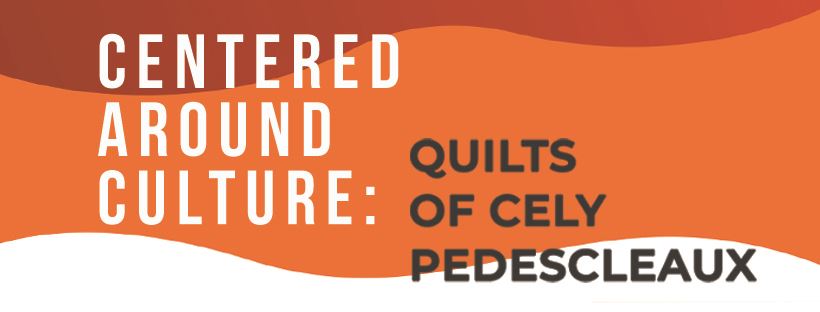 Centered Around Culture: Quilts by Cely Pedescleaux Banner